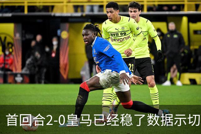 首回合2-0皇马已经稳了?数据示切尔西尚存生机